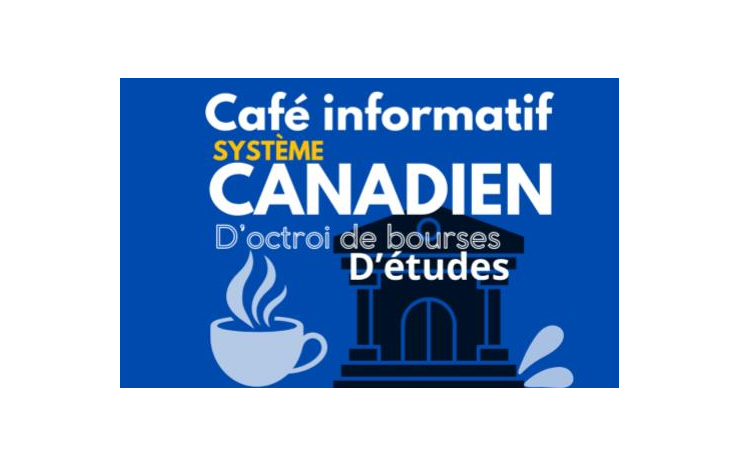 CAFÉ INFORMATIF SUR LE SYSTEME CANADIEN D’OCTROI DES BOURSES D’ÉTUDE